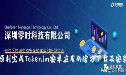 如何顺利完成Tokenim安卓应用的官方下载及安装步骤