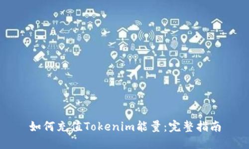 如何充值Tokenim能量：完整指南