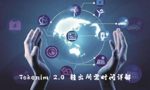 Tokenim 2.0 转出所需时间详解