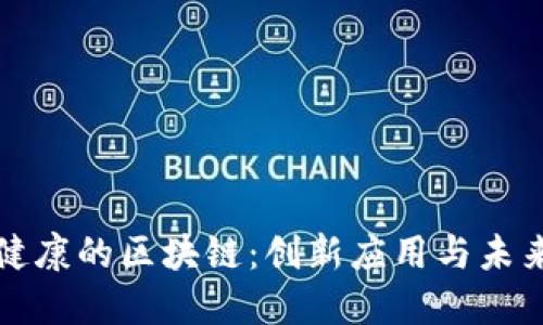 探索健康的区块链：创新应用与未来展望