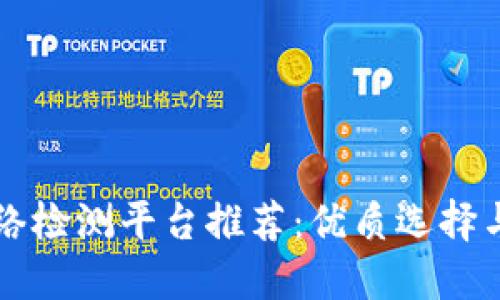 区块链网络检测平台推荐：优质选择与使用指南