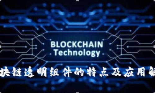 区块链透明组件的特点及应用解析