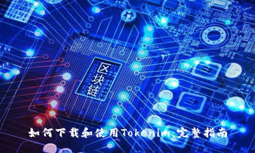 如何下载和使用Tokenim：完整指南