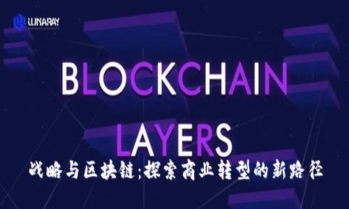 战略与区块链：探索商业转型的新路径