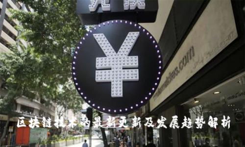 区块链技术的最新更新及发展趋势解析