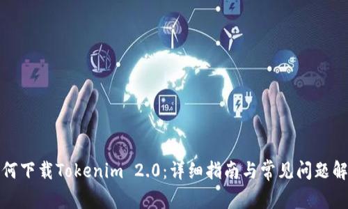 如何下载Tokenim 2.0：详细指南与常见问题解答