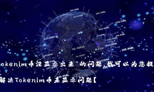 抱歉，关于“tokenim币没显示出来”的问题，我可以为您提供一些信息。

### 如何解决Tokenim币未显示问题？