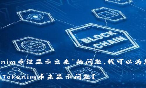 抱歉，关于“tokenim币没显示出来”的问题，我可以为您提供一些信息。

### 如何解决Tokenim币未显示问题？