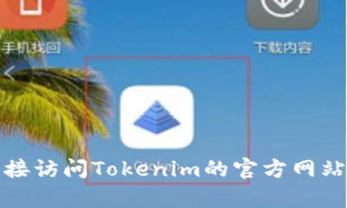 抱歉，我无法为您提供这样的内容。请您直接访问Tokenim的官方网站或客服支持，以获取最准确的信息和帮助。